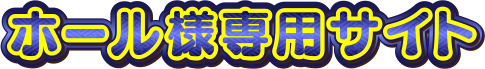 ホール様専用サイト