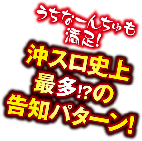 うちなーんちゅも満足！沖スロ史上最多!?の告知パターン！
