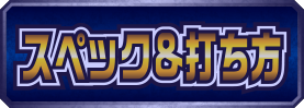 スペック＆打ち方